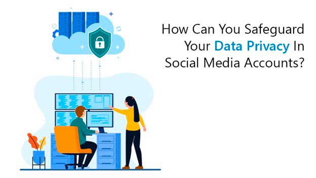 How Can You Safeguard Your Data Privacy in Social Media Accounts 
