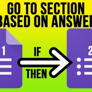 Configure Go to Section Based on Answer Questions in Google Forms