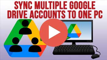 Video - How to Sync Multiple Google Drive Accounts to One Computer